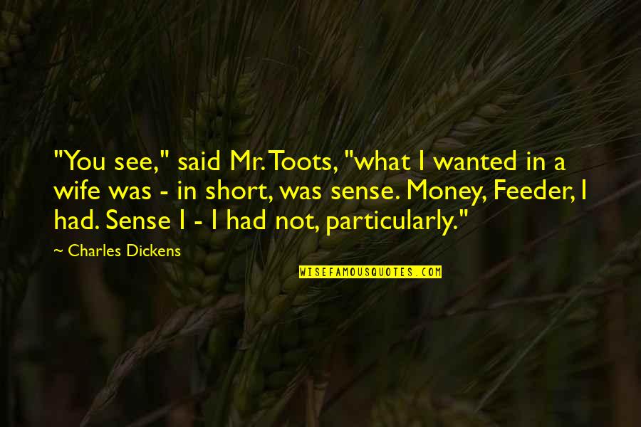 Toots's Quotes By Charles Dickens: "You see," said Mr. Toots, "what I wanted Toots's Quotes By Charles Dickens: "You see," said Mr. Toots, "what I wanted