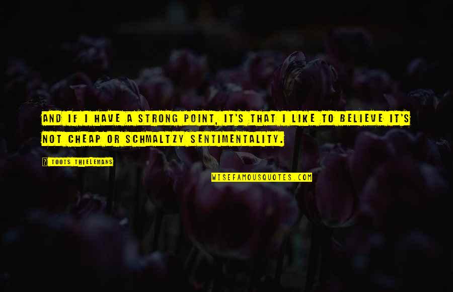 Toots's Quotes By Toots Thielemans: And if I have a strong point, it's Toots's Quotes By Toots Thielemans: And if I have a strong point, it's