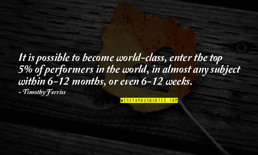 Top 1 In Class Quotes By Timothy Ferriss: It is possible to become world-class, enter the