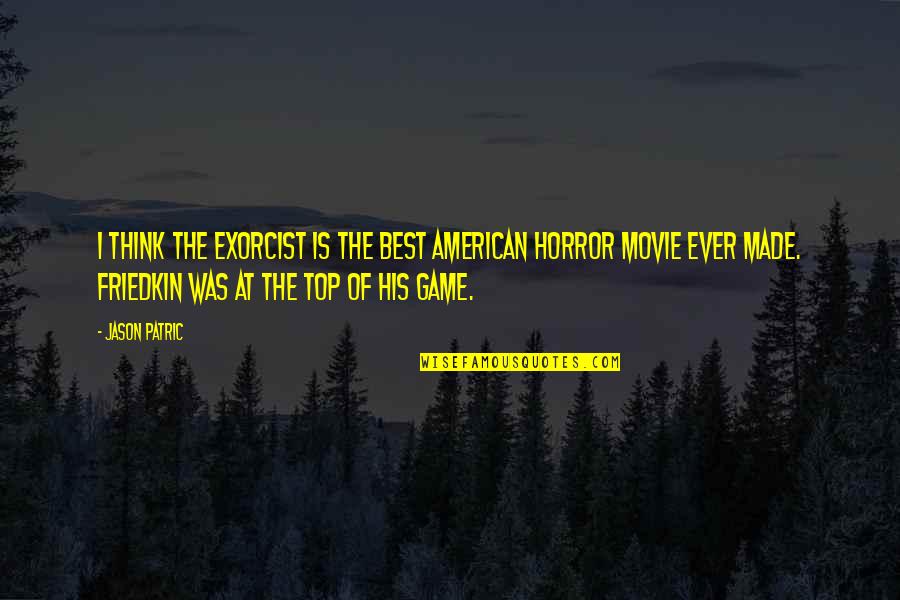 Top 1 Movie Quotes By Jason Patric: I think The Exorcist is the best American Top 1 Movie Quotes By Jason Patric: I think The Exorcist is the best American