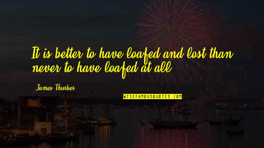 Top 10 A Christmas Carol Quotes By James Thurber: It is better to have loafed and lost