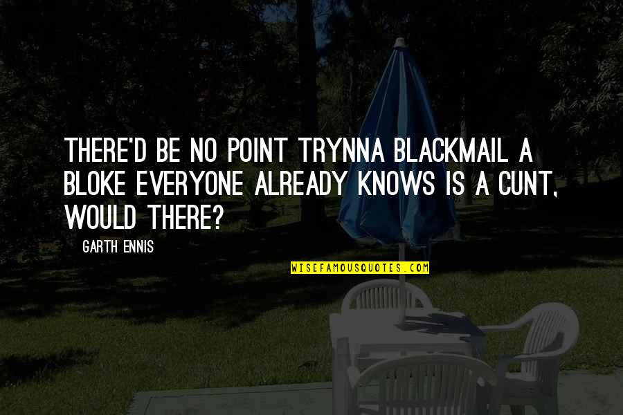 Top 10 Amazing Quotes By Garth Ennis: There'd be no point trynna blackmail a bloke Top 10 Amazing Quotes By Garth Ennis: There'd be no point trynna blackmail a bloke