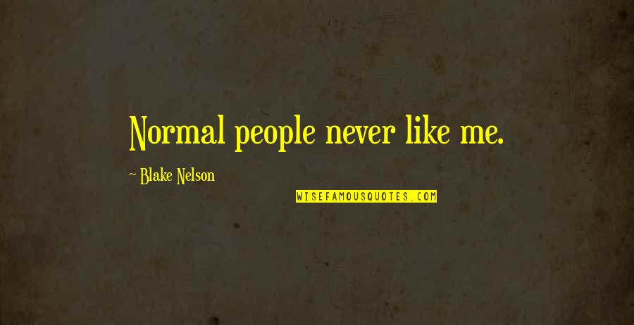 Top 10 Best Inspirational Quotes By Blake Nelson: Normal people never like me. Top 10 Best Inspirational Quotes By Blake Nelson: Normal people never like me.