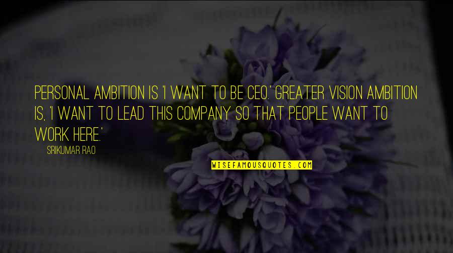 Top 10 Best Inspirational Quotes By Srikumar Rao: Personal ambition is 'I want to be CEO.' Top 10 Best Inspirational Quotes By Srikumar Rao: Personal ambition is 'I want to be CEO.'