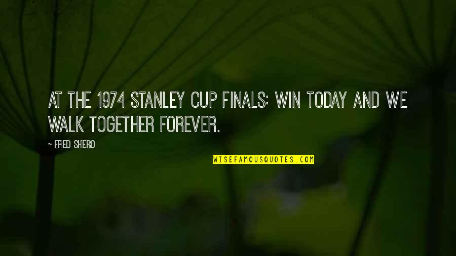 Top 10 Best One Tree Hill Quotes By Fred Shero: At the 1974 Stanley Cup Finals: Win today