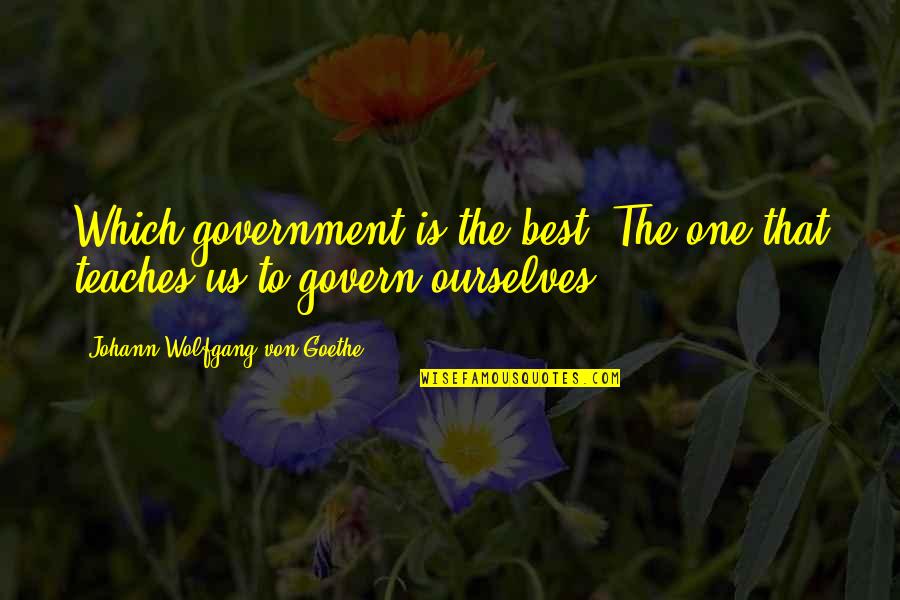 Top 10 Best One Tree Hill Quotes By Johann Wolfgang Von Goethe: Which government is the best? The one that