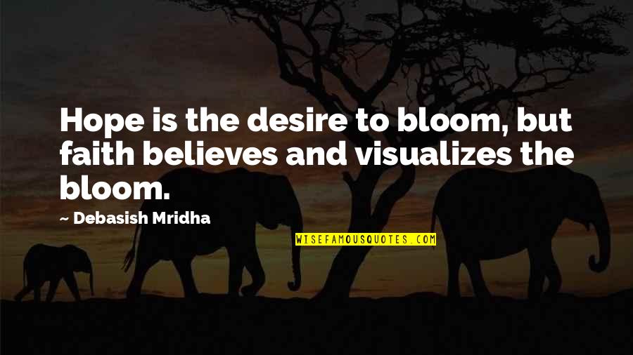 Top 10 Best Philosophy Quotes By Debasish Mridha: Hope is the desire to bloom, but faith