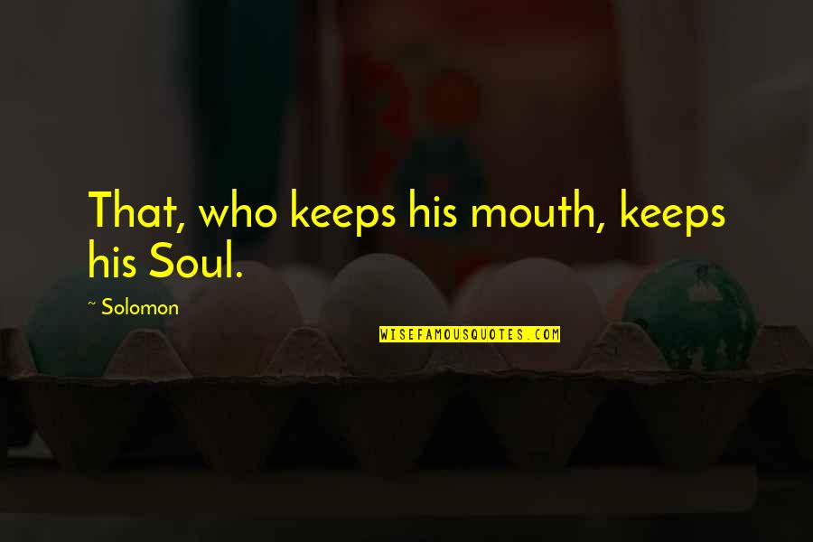 Top 10 Creepy Quotes By Solomon: That, who keeps his mouth, keeps his Soul.