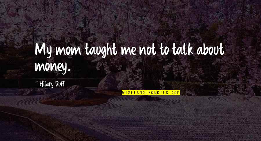 Top 10 Depression Quotes By Hilary Duff: My mom taught me not to talk about Top 10 Depression Quotes By Hilary Duff: My mom taught me not to talk about
