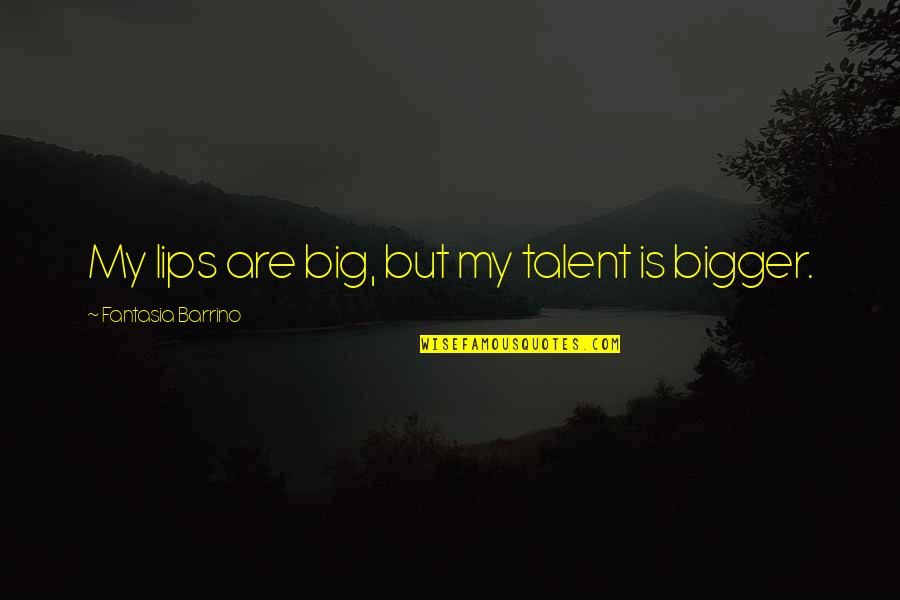 Top 10 Dj Quotes By Fantasia Barrino: My lips are big, but my talent is Top 10 Dj Quotes By Fantasia Barrino: My lips are big, but my talent is