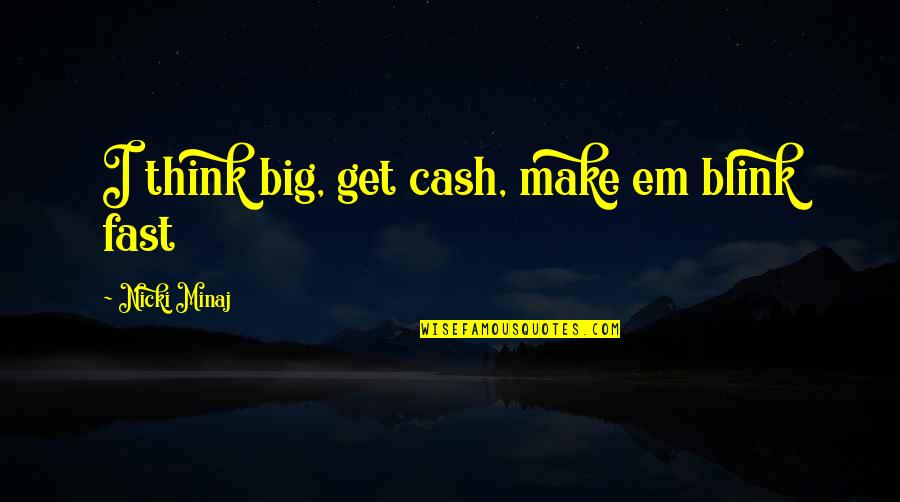 Top 10 Dumb Dumber Quotes By Nicki Minaj: I think big, get cash, make em blink