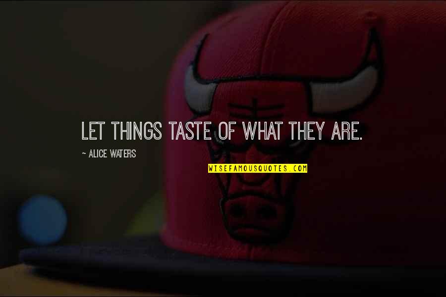 Top 10 Entrepreneurial Quotes By Alice Waters: Let things taste of what they are.