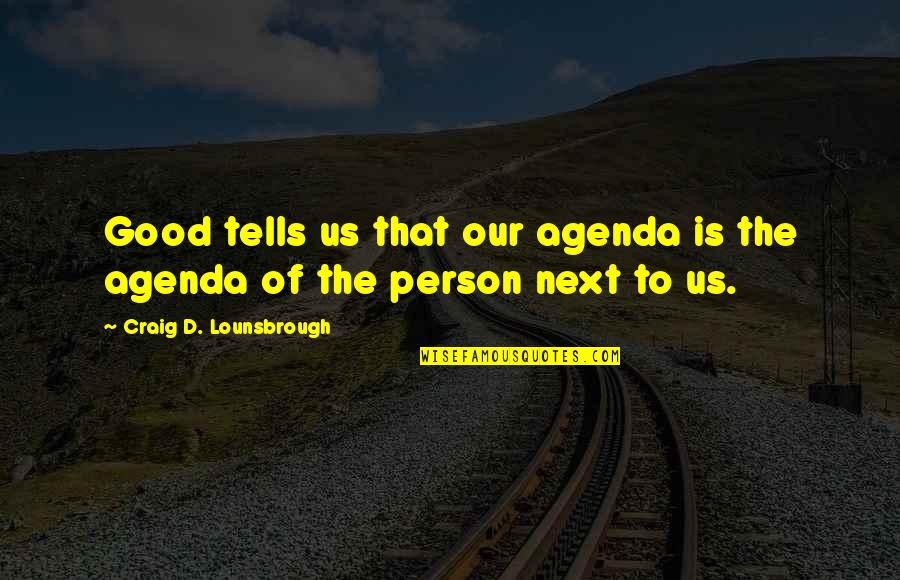Top 10 Entrepreneurs Quotes By Craig D. Lounsbrough: Good tells us that our agenda is the