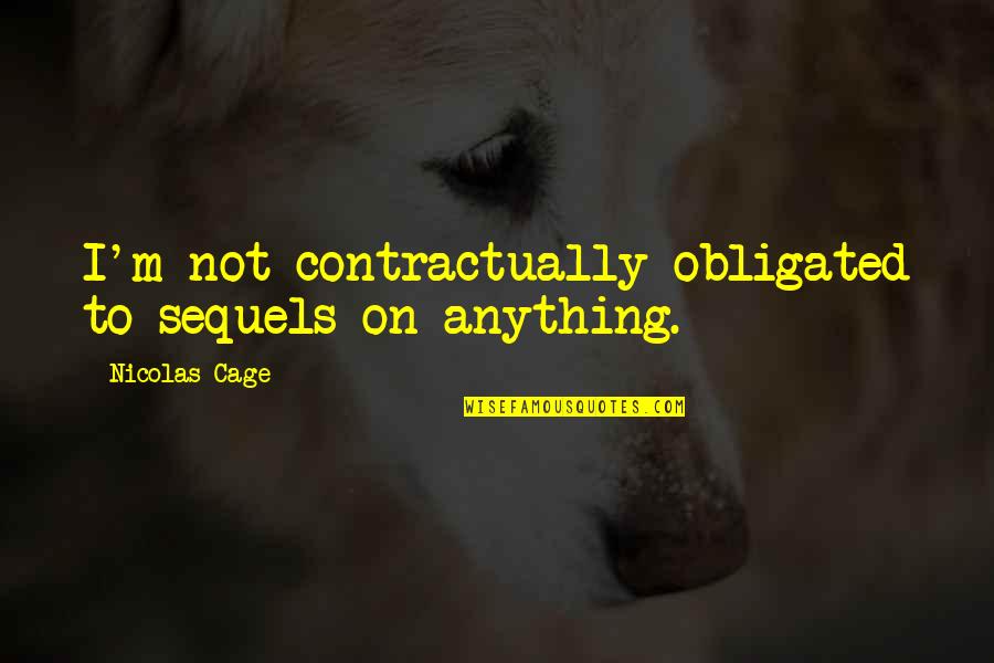 Top 10 Eragon Quotes By Nicolas Cage: I'm not contractually obligated to sequels on anything.