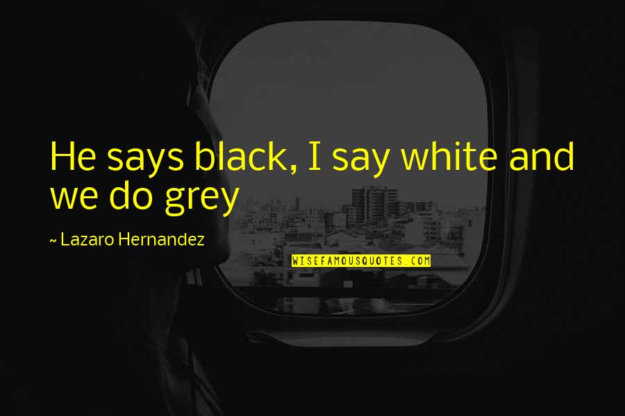 Top 10 Funny Motivational Quotes By Lazaro Hernandez: He says black, I say white and we Top 10 Funny Motivational Quotes By Lazaro Hernandez: He says black, I say white and we