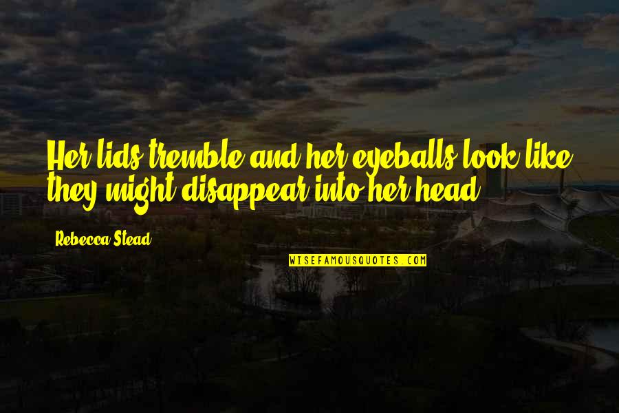 Top 10 Gratitude Quotes By Rebecca Stead: Her lids tremble and her eyeballs look like