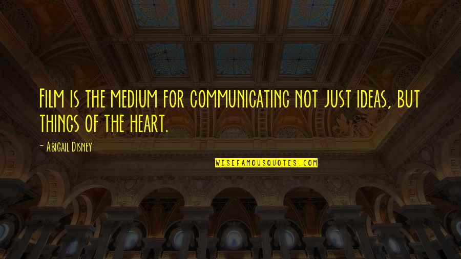 Top 10 Gym Quotes By Abigail Disney: Film is the medium for communicating not just