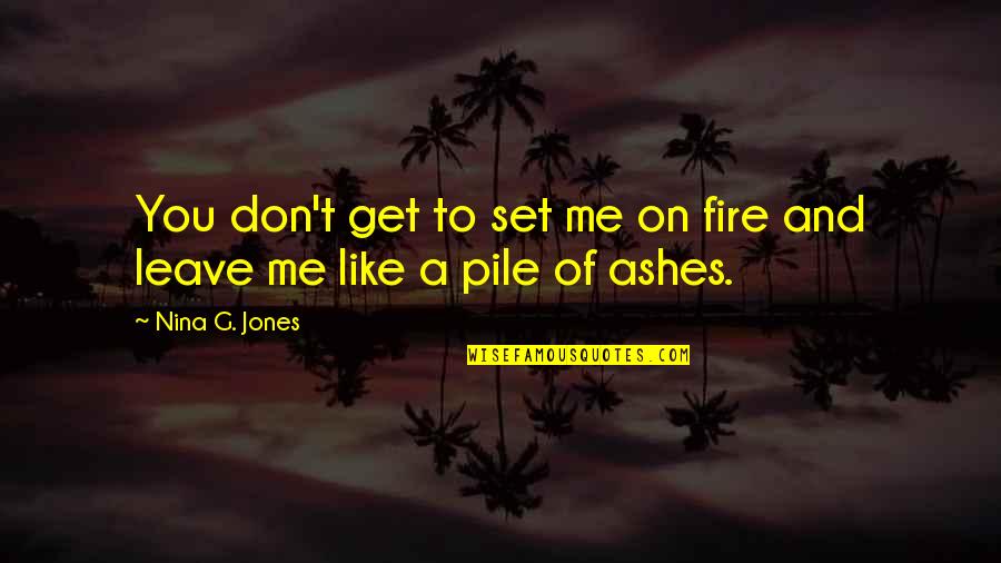 Top 10 Happiest Quotes By Nina G. Jones: You don't get to set me on fire