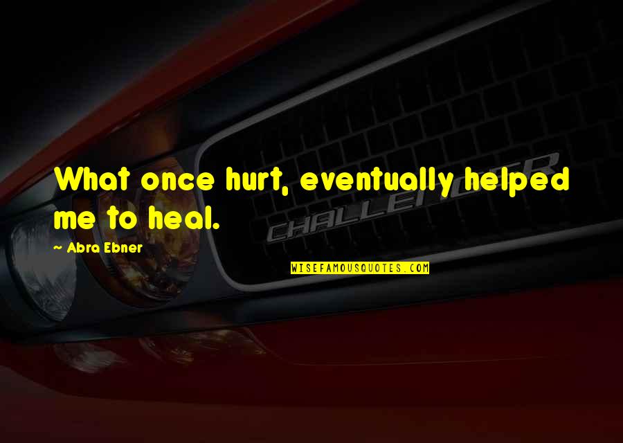Top 10 High School Senior Quotes By Abra Ebner: What once hurt, eventually helped me to heal. Top 10 High School Senior Quotes By Abra Ebner: What once hurt, eventually helped me to heal.