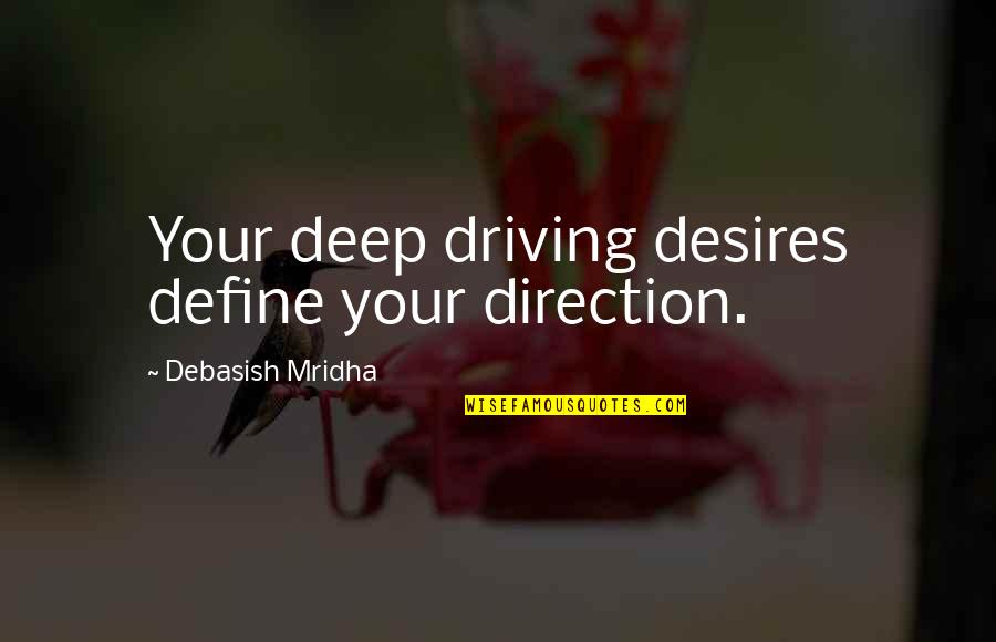 Top 10 Horror Quotes By Debasish Mridha: Your deep driving desires define your direction.
