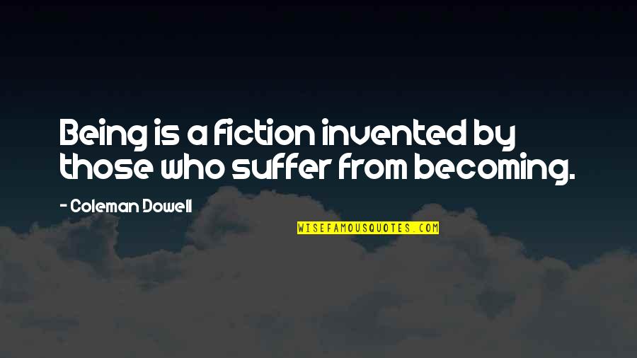 Top 10 Humble Quotes By Coleman Dowell: Being is a fiction invented by those who