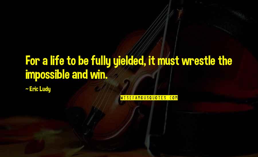 Top 10 Humble Quotes By Eric Ludy: For a life to be fully yielded, it