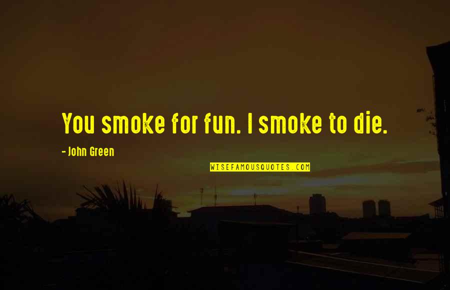 Top 10 Inspirational Football Quotes By John Green: You smoke for fun. I smoke to die.