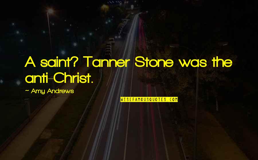 Top 10 Inspirational Life Quotes By Amy Andrews: A saint? Tanner Stone was the anti-Christ.