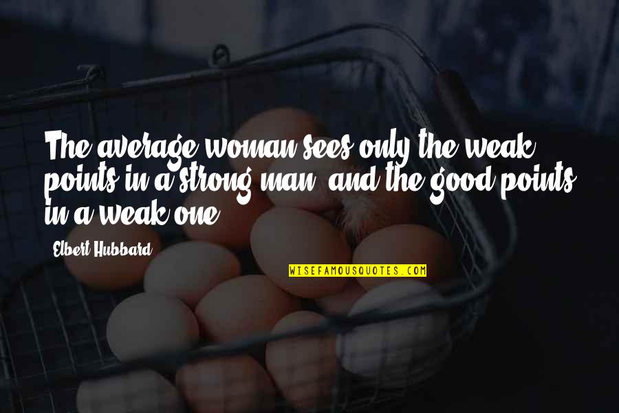 Top 10 Instagram Quotes By Elbert Hubbard: The average woman sees only the weak points