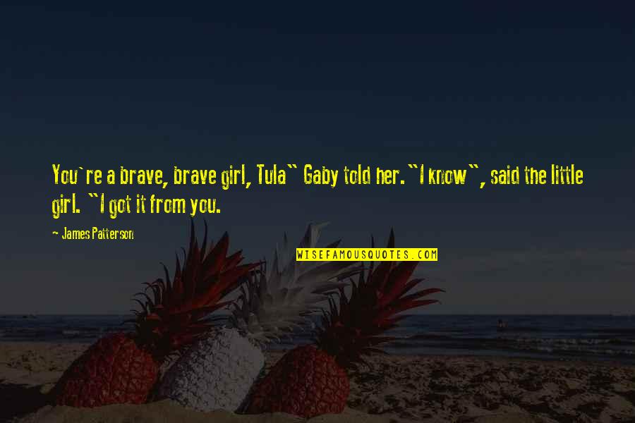Top 10 Islamic Quotes By James Patterson: You're a brave, brave girl, Tula" Gaby told