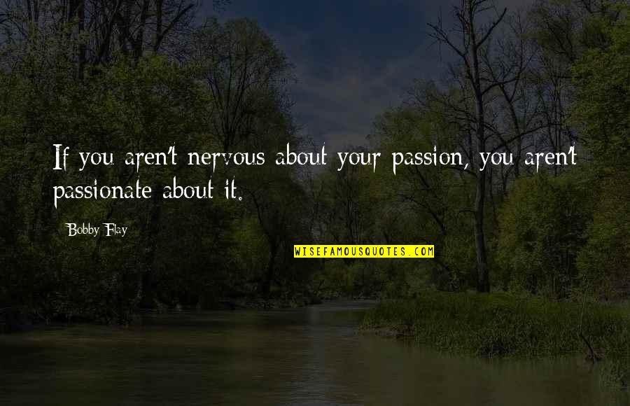 Top 10 Letterkenny Quotes By Bobby Flay: If you aren't nervous about your passion, you
