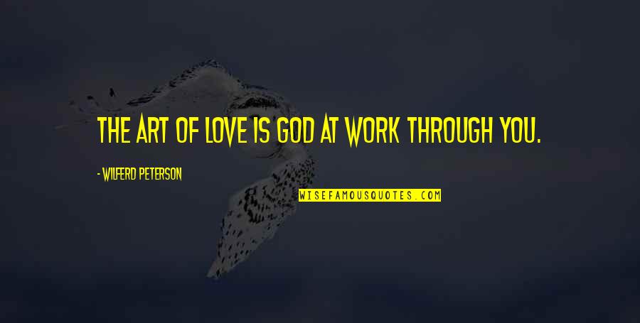 Top 10 Life Lesson Quotes By Wilferd Peterson: The art of love is God at work Top 10 Life Lesson Quotes By Wilferd Peterson: The art of love is God at work