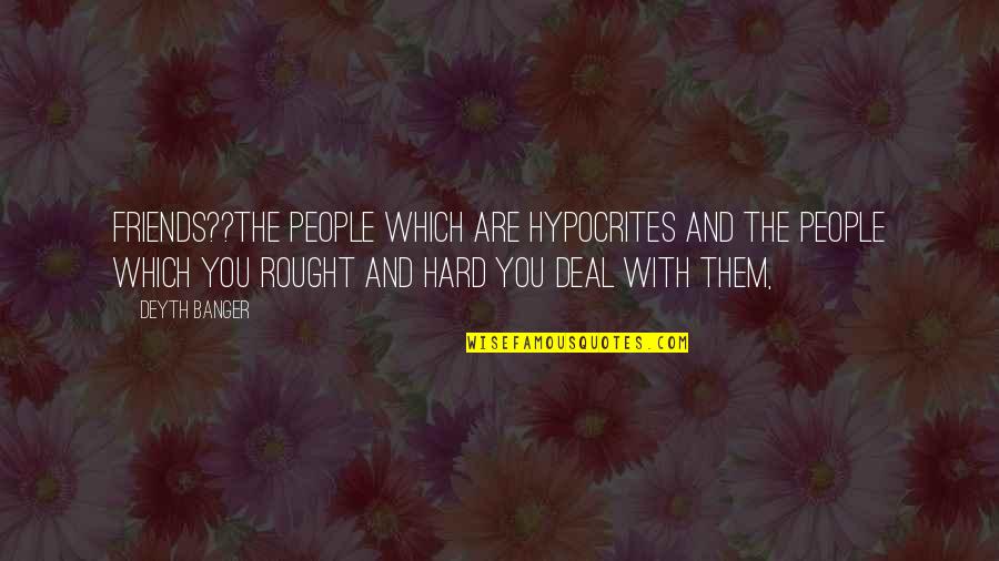 Top 10 Love Hate Quotes By Deyth Banger: Friends??The people which are hypocrites and the people