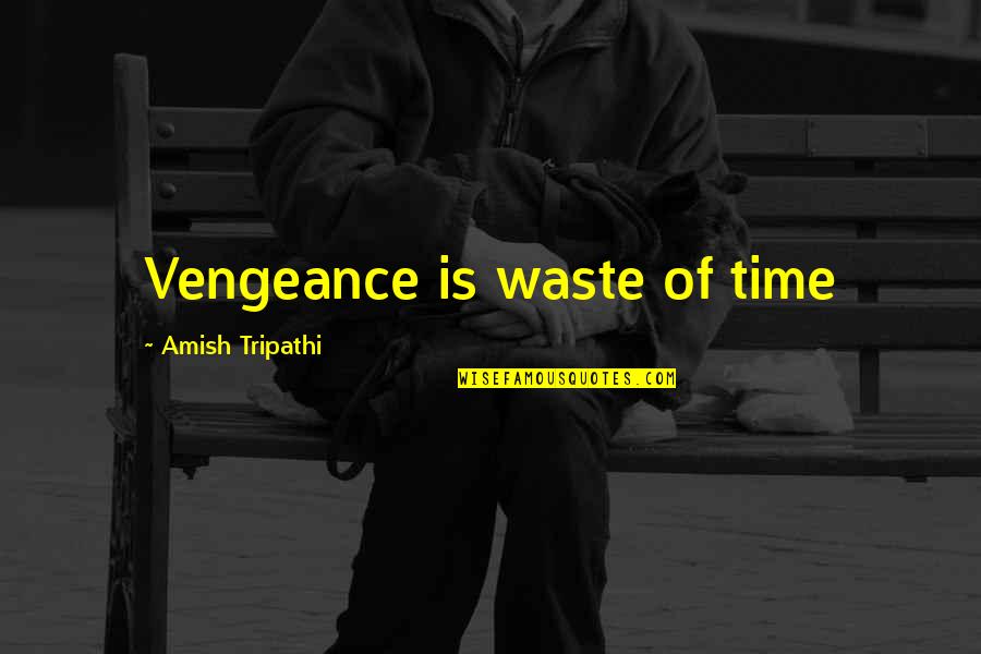 Top 10 Money Making Quotes By Amish Tripathi: Vengeance is waste of time