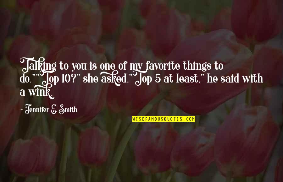 Top 10 Most Favorite Quotes By Jennifer E. Smith: Talking to you is one of my favorite Top 10 Most Favorite Quotes By Jennifer E. Smith: Talking to you is one of my favorite