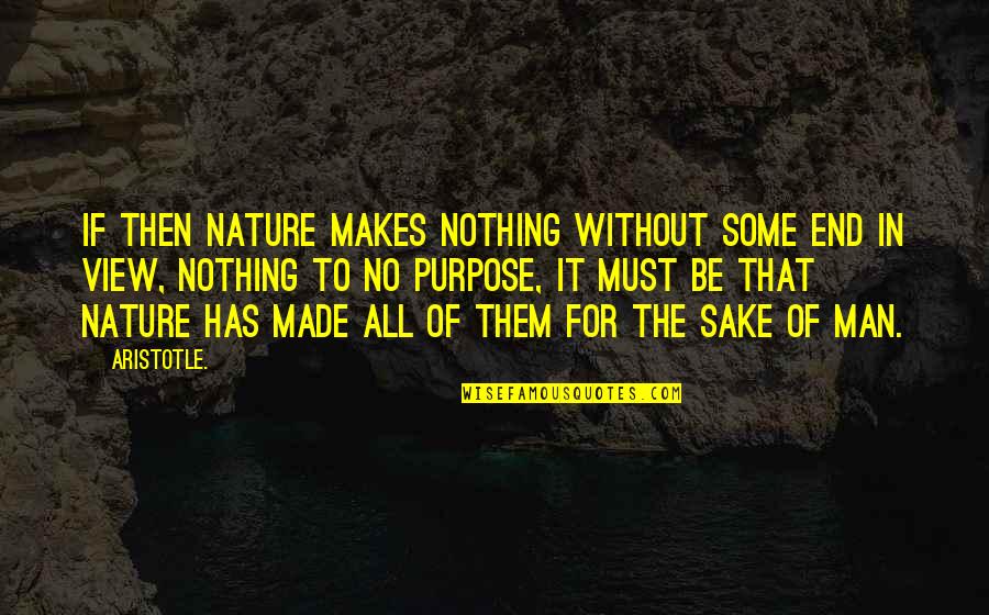 Top 10 Most Intelligent Quotes By Aristotle.: If then nature makes nothing without some end Top 10 Most Intelligent Quotes By Aristotle.: If then nature makes nothing without some end