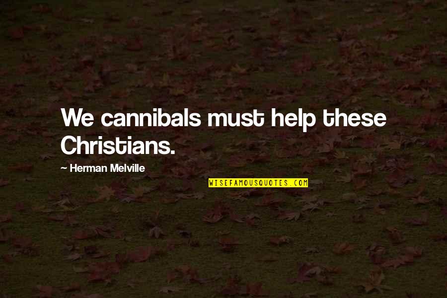 Top 10 Positive Quotes By Herman Melville: We cannibals must help these Christians. Top 10 Positive Quotes By Herman Melville: We cannibals must help these Christians.