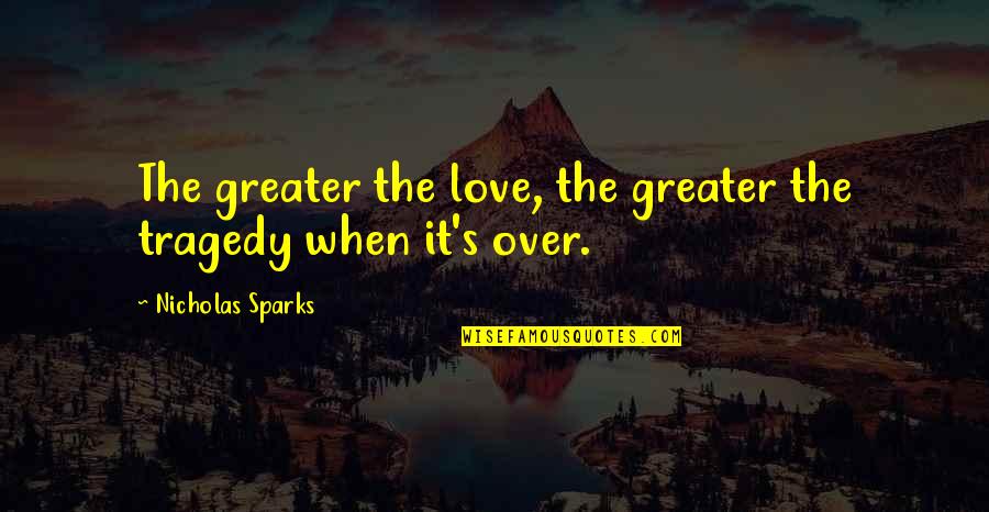 Top 10 Quotes By Nicholas Sparks: The greater the love, the greater the tragedy