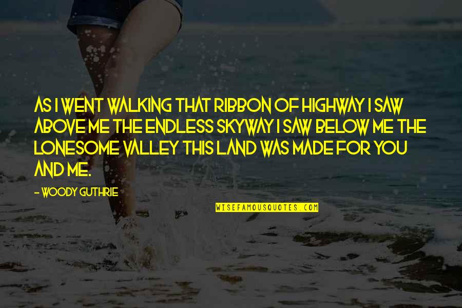 Top 10 Quotes By Woody Guthrie: As I went walking That ribbon of highway