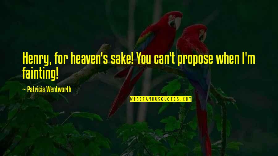 Top 10 Religious Quotes By Patricia Wentworth: Henry, for heaven's sake! You can't propose when
