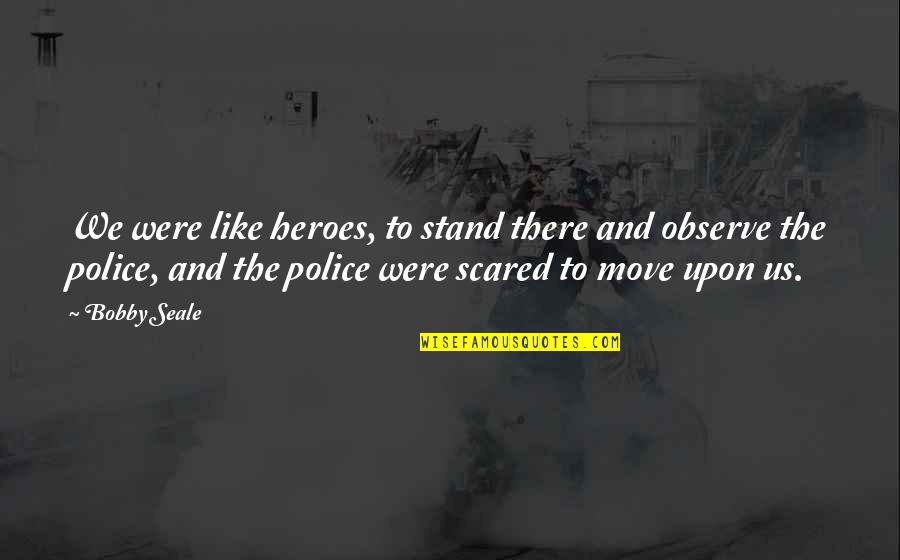 Top 10 Rick Quotes By Bobby Seale: We were like heroes, to stand there and Top 10 Rick Quotes By Bobby Seale: We were like heroes, to stand there and