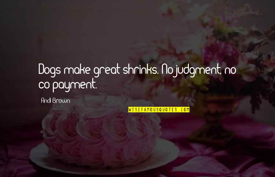 Top 10 Romeo And Juliet Quotes By Andi Brown: Dogs make great shrinks. No judgment, no co-payment. Top 10 Romeo And Juliet Quotes By Andi Brown: Dogs make great shrinks. No judgment, no co-payment.