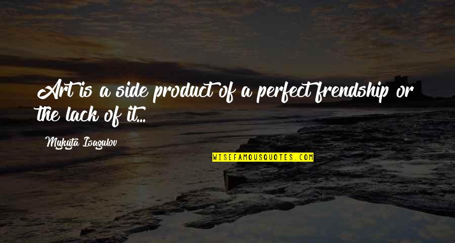 Top 10 Smartest Quotes By Mykyta Isagulov: Art is a side product of a perfect