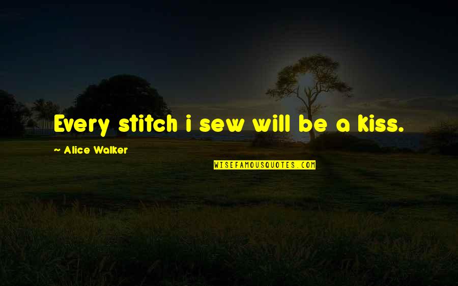 Top 10 Thomas Jefferson Quotes By Alice Walker: Every stitch i sew will be a kiss.