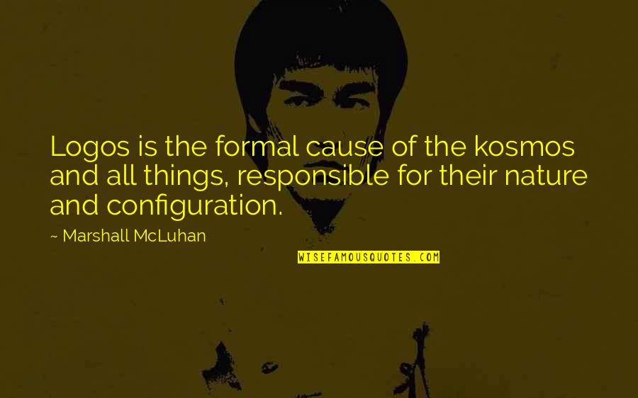 Top 10 Travel Quotes By Marshall McLuhan: Logos is the formal cause of the kosmos