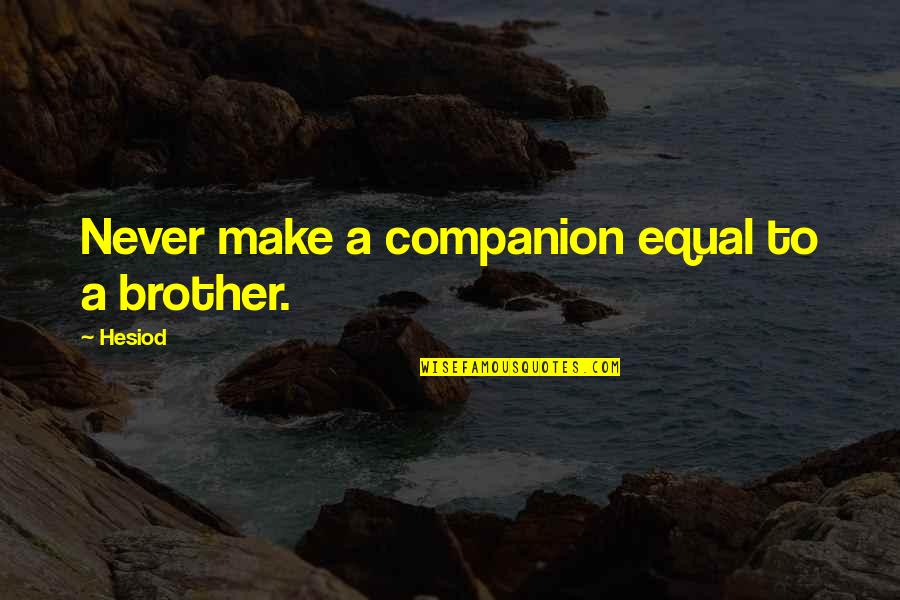 Top 10 Unfortunate Quotes By Hesiod: Never make a companion equal to a brother.