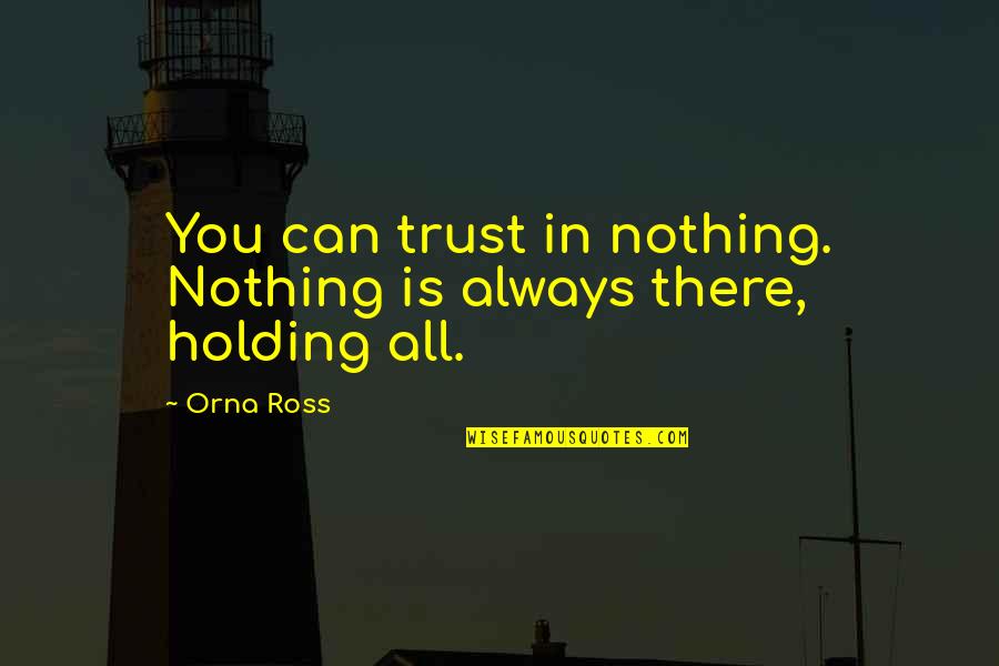Top 10 Wayne Bennett Quotes By Orna Ross: You can trust in nothing. Nothing is always