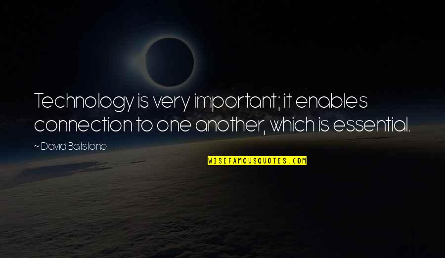 Top 10 Wise Quotes By David Batstone: Technology is very important; it enables connection to Top 10 Wise Quotes By David Batstone: Technology is very important; it enables connection to