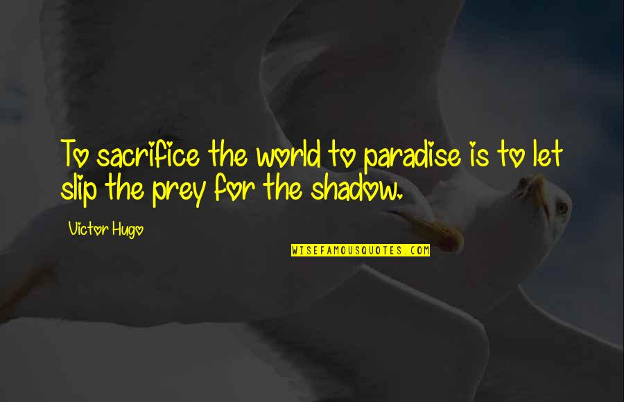 Top 10 Wisest Quotes By Victor Hugo: To sacrifice the world to paradise is to