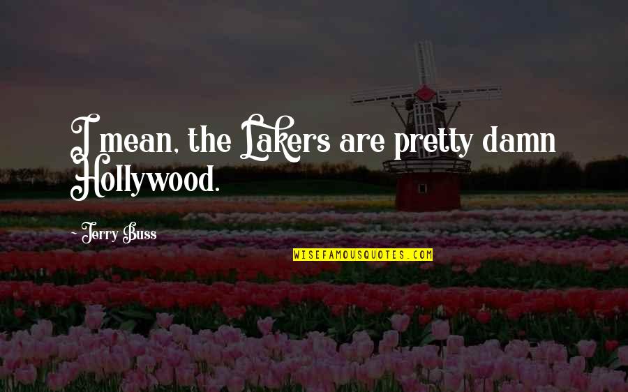 Top 10 Word Quotes By Jerry Buss: I mean, the Lakers are pretty damn Hollywood.